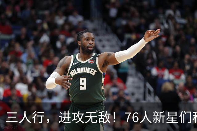三人行，进攻无敌！76人新星们私下训练的秘密