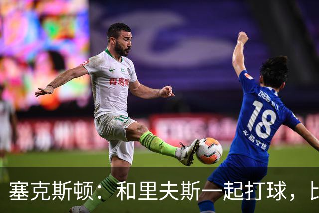 塞克斯顿：和里夫斯一起打球，比打麻将还刺激！